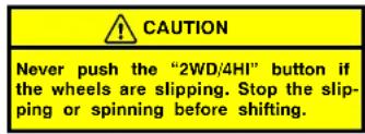 CAUTION Never push the "2WD/4HI" button if the wheels are slipping. Stop the slipping or spinning before shifting.