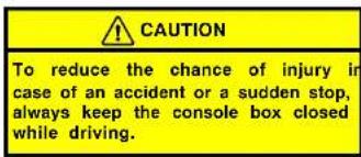 CAUTION To reduce the chance of injury in case of an accident or a sudden stop, always keep the console box closed while driving.