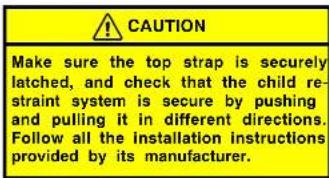 CAUTION Make sure the top strap is securely latched, and check that the child restraint system is secure by pushing and pulling it in different directions. Follow all the installation instructions provided by its manufacturer.