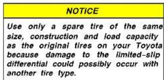 NOTICE Use only a spare tire of the same size, construction and load capacity as the original tires on your Toyota because damage to the limited-slip differential could possibly occur with another tire type.