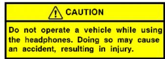 CAUTION Do not operate a vehicle while using the headphones. Doing so may cause an accident, resulting in injury.