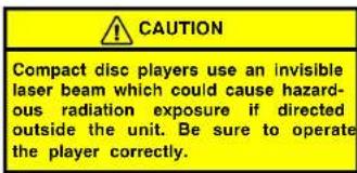CAUTION Compact disc players use an invisible laser beam which could cause hazardous radiation exposure if directed outside the unit. Be sure to operate the player correctly.