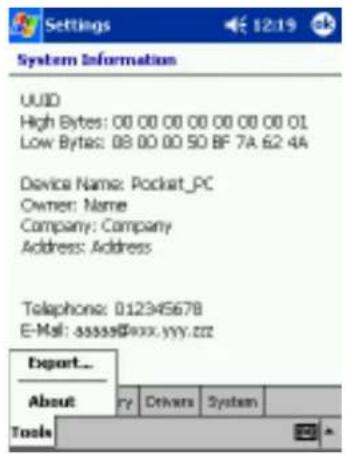 System Information UUID High Bytes: 00 00 00 00 00 00 00 01 Low Bytes: 08 00 00 50 BF 7A 62 4A Device Name: Pocket_PC Owner: Name Company: Company Address: Address Telephone: 012345678 E-Mail: ssssss@xxx.yyy.zz Export... About Fy Drivers System Tools