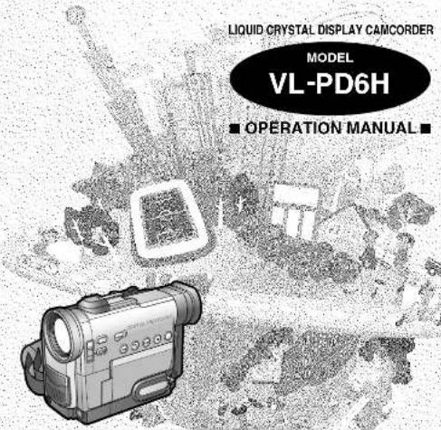 LIQUID CRYSTAL DISPLAY CAMCORDER MODEL VL-PD6H ■ OPERATION MANUAL ■