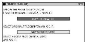 EDIT(HDD PLAYLIST) SPEKDY THE RAMBE TO SET PLAYLIST FROM THE ORIGINAL THEN CREATE PLAYLIST. COPY TITLECHAPTER SELECT ORIGINAL TITLECHAPTER AND ADD IT. COPY SPECIFIED SCENE SELECT A SCENE FROM ORIGINAL VIDEO AND ADD IT.
