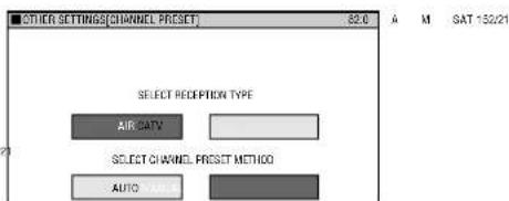 OTHER SETTINGS[CHANNEL PRESET] 82.6 M SAT 150/21 SELECT RECEPTION TYPE AIR CATV SELECT CHANNEL PRESET METHOD AUTO