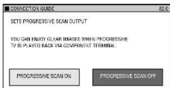 CONNECTION GUIDE 82.0 SETS PROGRESSIVE SCAN OUTPUT YOU CAN ENJOY CLEAR IMAGES WHEN PROGRESSIVE TV IS PLAYED BACK VIA COMPONENT TERMINAL. PROGRESSIVE SCAN ON PROGRESSIVE SCAN OFF