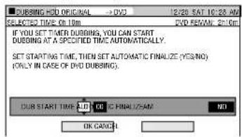 DUBING HLD ORIGINAL -> DVD 12/26 5/AT 10:28 AM SELECTED TIME ON 10m DVD PEGAM 20:00 IF YOU SET TIMER DUBING, YOU CAN START DUBING AT A SPECIFIED TIME AUTOMATICALLY. SET STARTING TIME, THEN SET AUTOMATIC FINALIZE (YES/NO) (ONLY IN CASE OF DVD DUBING). DUB START TIME NOT OK TO FINALIZE/AM NO OK CANCEL