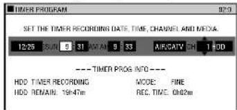 TIMER PROGRAM SET THE TIMER RECORDING DATE, TIME, CHANNEL AND MEDIA. 12/26 05/08 9:31 00:47:00 9:33 AIRCATV SR 1 HDD ----TIMER PROG INFO --- HDD TIMER RECORDING MODE: FINE HDD REMAIN: 19:47m REC. TIME: 00:2m