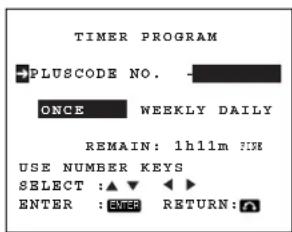 TIMER PROGRAM PLUSCODE NO. - ONCE WEEKLY DAILY REMAIN: 1h11m % USE NUMBER KEYS SELECT :▲▼ ◀◀ ENTER :ENTER RETURN: ▲