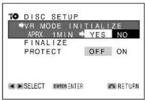 TO DISC SETUP ■VR MODE INITIALIZE APRX 1MIN YES NO FINALIZE PROTECT OFF ON SELECT ENTER ENTER RETURN