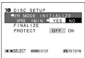 TO DISC SETUP +VR MODE INITIALIZE APRX 1MIN + YES NO FINALIZE PROTECT OFF ON SELECT ENTER/ENTER RETURN