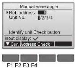 Manual vane angle ►Ref. address 8 Unit No. 1/2/3/4 Identify unit Check button Input display: ✓ ▼Cur. Address Check F1 F2 F3 F4