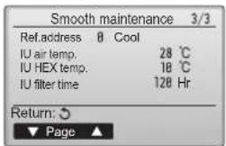 Smooth maintenance 3/3 Ref.address 8 Cool IU air temp. 28 ℃ IU HEX temp. 10 ℃ IU filter time 120 Hr Return: ▼ Page ▲