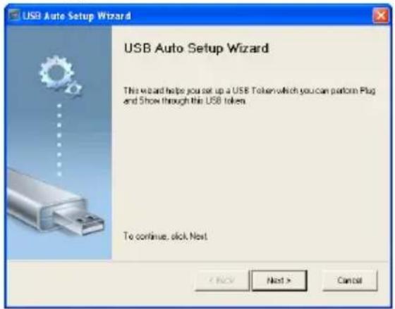 USB Auto Setup Wizard USB Auto Setup Wizard This wizard helps you set up a USB Token which you can perform Plug and Show through this USB token. To continue, click Next < No > Next > Cancel