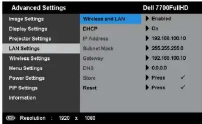 Advanced Settings Image Settings Display Settings Projector Settings LAN Settings Wireless Settings Menu Settings Power Settings PIP Settings Information Wireless and LAN DHCP IP Address Subnet Mask Gateway DNS Store Reset Dell 7700FullHD Enabled On 192.168.100.10 255.255.255.0 192.168.100.10 0.0.0.0 Press ✓ Press ✓ Resolution : 1920 x 1080