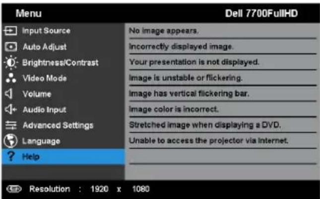 Menu Dell 7700FullHD Input Source Auto Adjust Brightness/Contrast Video Mode Volume Audio Input Advanced Settings Language ? Help No image appears. Incorrectly displayed image. Your presentation is not displayed. Image is unstable or flickering. Image has vertical flickering bar. Image color is incorrect. Stretched image when displaying a DVD. Unable to access the projector via Internet. Resolution : 1920 x 1080