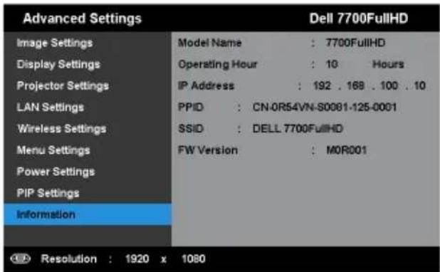 Advanced Settings Image Settings Display Settings Projector Settings LAN Settings Wireless Settings Menu Settings Power Settings PIP Settings Information Model Name : 7700FullHD Operating Hour : 10 Hours IP Address : 192 . 168 . 100 . 10 PPID : CN-0R54VN-S0081-125-0001 SSID : DELL 7700FullHD FW Version : M0R001 Resolution : 1920 x 1080
