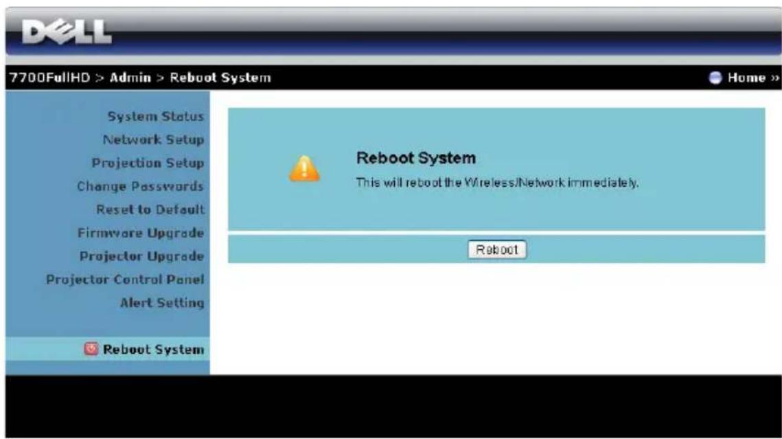 DELL 7700FullHD > Admin > Reboot System System Status Network Setup Projection Setup Change Passwords Reset to Default Firmware Upgrade Projector Upgrade Projector Control Panel Alert Setting Reboot System Reboot System This will reboot the Wireless/Network immediately. Reboot
