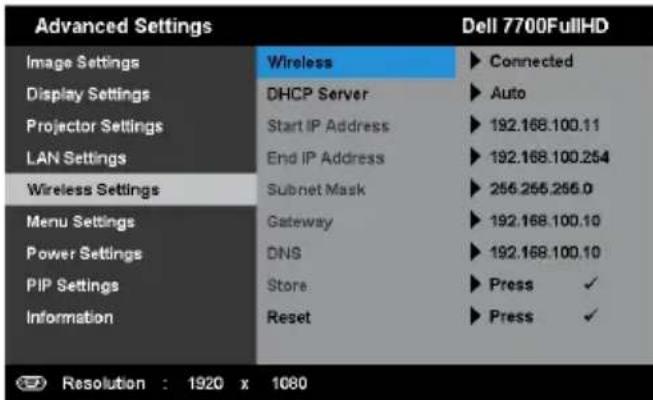 Advanced Settings Image Settings Display Settings Projector Settings LAN Settings Wireless Settings Menu Settings Power Settings PIP Settings Information Wireless DHCP Server Start IP Address End IP Address Subnet Mask Gateway DNS Store Reset Dell 7700FullHD ► Connected ► Auto ► 192.168.100.11 ► 192.168.100.254 ► 256.255.256.0 ► 192.168.100.10 ► 192.168.100.10 ► Press ✓ ► Press ✓ Resolution : 1920 x 1080