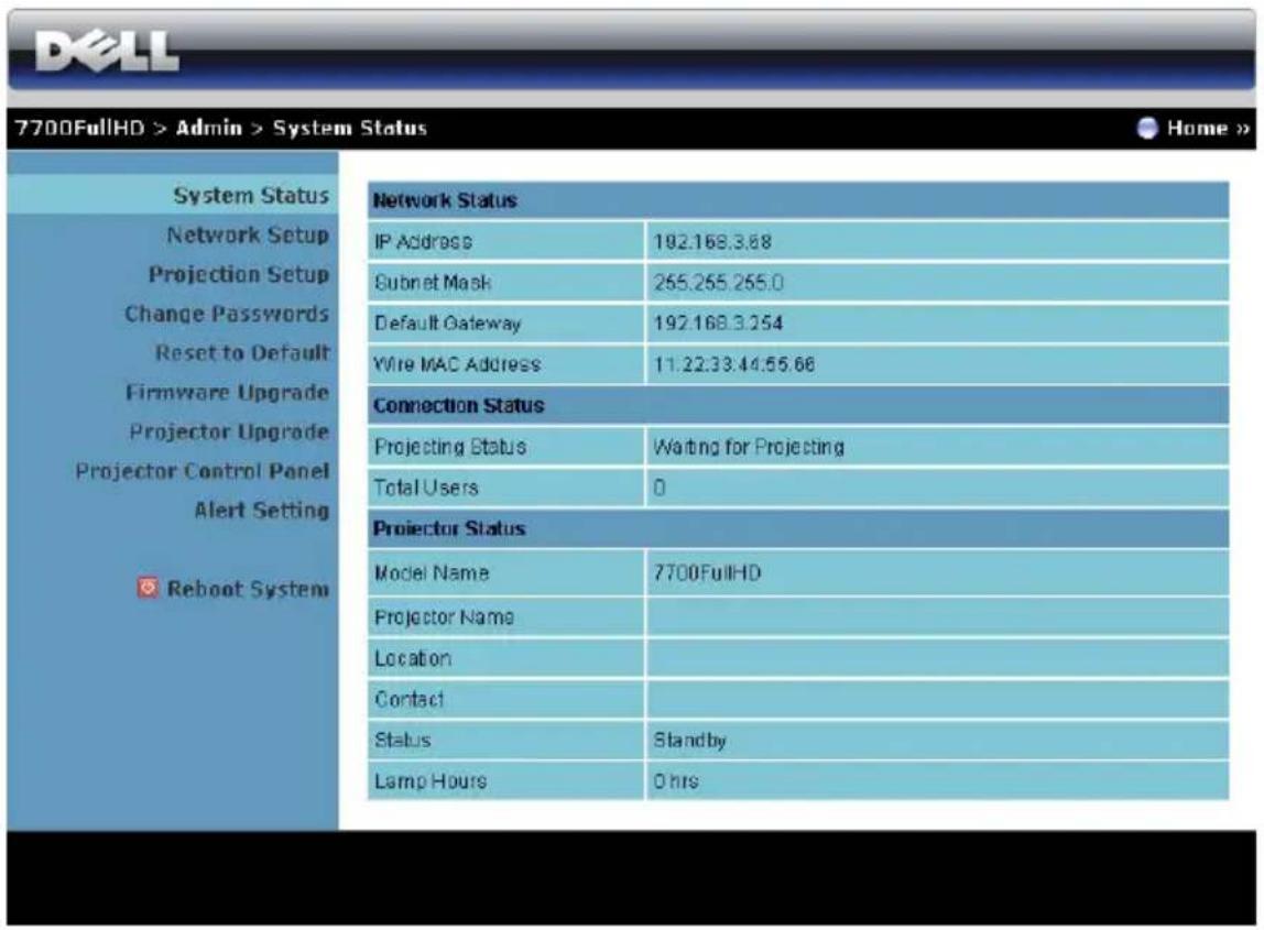 DELL 7700FullHD > Admin > System Status Home >> System Status Network Setup Projection Setup Change Passwords Reset to Default Firmware Upgrade Projector Upgrade Projector Control Panel Alert Setting Reboot System Network Status IP Address 192.168.3.68 Subnet Mask 265.265.265.0 Default Gateway 192.168.3.254 Wire MAC Address 11.22.33.44.55.66 Connection Status Projecting Status Wating for Projecting Total Users 0 Projector Status Model Name 7700FullHD Projector Name Location Contact Status Standby Lamp Hours Ohrs