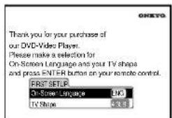 Thank you for your purchase of our DVD-Video Player. Please make a selection for On-Screen Language and your TV Shape and press ENTER button on your remote control. FIRST SETUP On-Screen Language DVD TV Shape OKETO