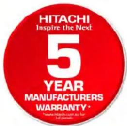 HITACHI Inspire the Next: 5 YEAR MANUFACTURERS WARRANTY* *www.hitachi.com as for 1st edition
