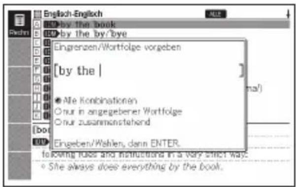 English-English by the book by the by/bye Eingrenzen/Wortfolge vorgeben [by the ] ● Alle Kombinationen O nur in angegebener Wortfolge O nur zusammenstehend Eingeben/Wahlen, dann ENTER. toving rules and instructions in a very strict way. ● She always does everything by the book.