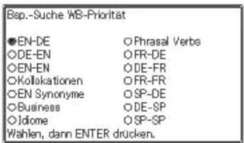 Bsp.-Suche WB-Priorität ●EN-DE ○Phrasal Verbs ○DE-EN ○FR-DE ○EN-EN ○DE-FR ○Kollokationen ○FR-FR ○EN Synonyme ○SP-DE ○Business ○DE-SP ○Idiome ○SP-SP Wahlen, dann ENTER drücken.