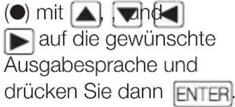 (●) mit ▲, ▼ und ▶ auf die gewünschte Ausgabesprache und drücken Sie dann ENTER.