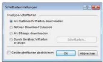 Schriftarteinstellungen Type-Schäftarten • Als Outlineschriftarten downloaden • Nativen Download zulassen • Als Bitmaps downloaden • Durch Gesäteschriftarten ersetzen Schriftarten... Geräteschriftarten deaktiveren OK Abbrachten