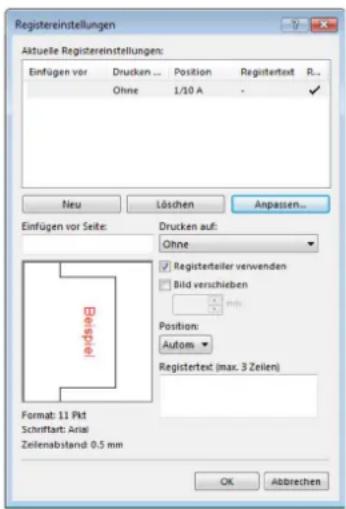 Registereinstellungen Aktuelle Registereinstellungen: Einfügen vor Drucken ... Position Registertext R... Ohne 1/10 A Neu Löschen Anpassen... Einfügen vor Seite: Drucken auf: Ohne ✓ Registerfeiler verwenden Bild verschieben Position: Autom Registertext (max. 3 Zeilen) Format: 11 Pkt Schriftart: Anis Zelenabstand 0,5 mm OK Abbrevien
