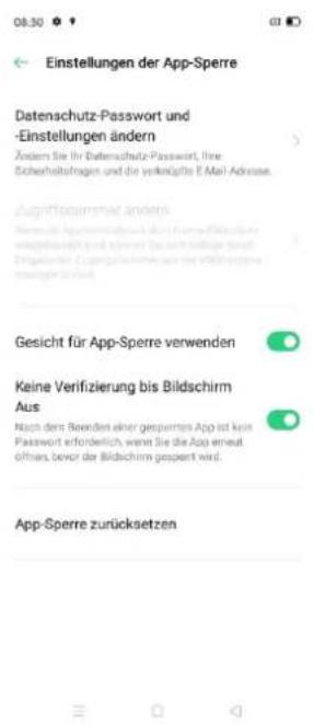 Einstellungen der App-Sperre Datenschutz-Passwort und -Einstellungen ändern Ändern Sie ihr Datenschutz-Passwort, free Sicherheitsfragen und die verknägliche E-Mail-Advertise. Ausgriffesammelt anders Gesicht für App-Sperre verwenden Keine Verifizierung bis Bildschirm Aus Nach dem Beenden einer gesamttes App ist kein Password erfordlich wenn Sie die App erneut offnen, bevor der Bildschirm gespert wird. App-Sperre zurücksetzen