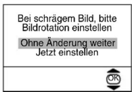 Bei schrägem Bild, bitte Bildrotation einstellen Ohne Änderung weiter Jetzt einstellen