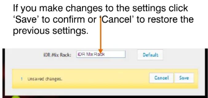 If you make changes to the settings click 'Save' to confirm or 'Cancel' to restore the previous settings. iDR Mix Rack: iDR Mix Rack Default ! Unsaved changes. Cancel Save