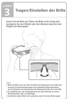 SCHRITT 3 Tragen/Einstellen der Brille Seizen Sie die Brille auf. Wenn die Brille nicht richtig sitzt, kongigeren Sie den Brille oder den Abstand zwischen den flügeln des Nassepads. Trages • Wenn die Brille auch nach dem Einstellen des Nassepads nicht stelt ist, tauchen Sie das Nassepauf gegen des mitglierte Nassepauf (Brille) aus. Einzelheiten zum Aufzüchen des Nassepads, finden Sie der Erille. • Die empfehligt sich, die Fremdkadierung mit dem Dienst je an einem Kleihka-Schusska, wie die Sächskosten. • Sie können dieser Brille nicht aufbetzen, wenn Sie eine Brille tragen.