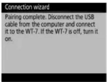Connection wizard Pairing complete. Disconnect the USB cable from the computer and connect it to the WT-7. If the WT-7 is off, turn it on.