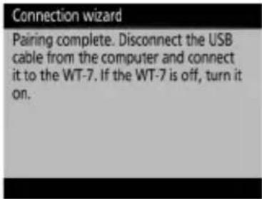 Connection wizard Pairing complete. Disconnect the USB cable from the computer and connect it to the WT-7. If the WT-7 is off, turn it on.