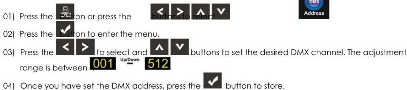 01) Press the button or press the buttons to select. 02) Press the button to enter the menu. 03) Press the to select and buttons to set the desired DMX channel. The adjustment range is between 001 Up/Down 512 04) Once you have set the DMX address, press the button to store.