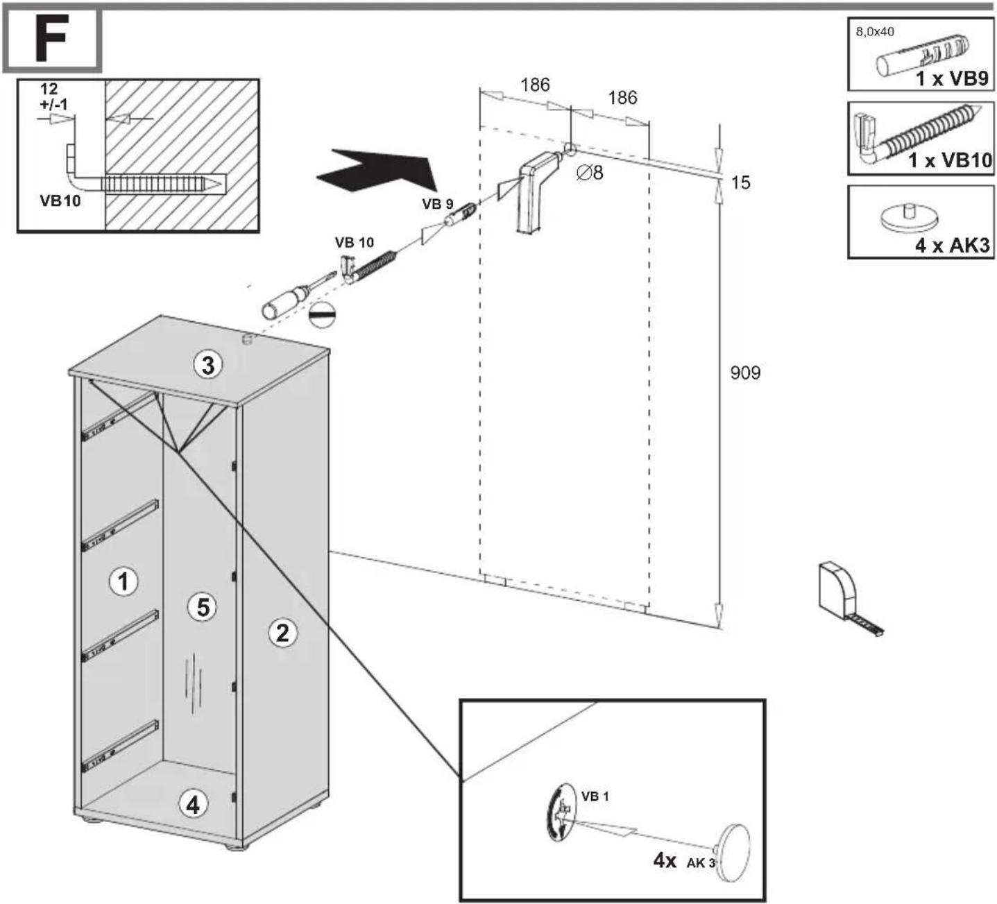 F 12 +/-1 VB10 VB 9 VB 10 186 186 Ø8 15 909 8,0x40 1 x VB9 1 x VB10 4 x AK3 ③ ⑤ ② ① ④ VB 1 4x AK 3