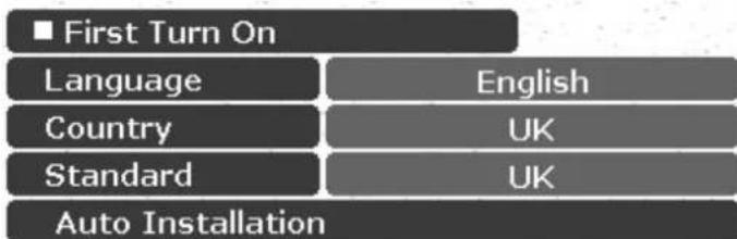 ■ First Turn On Language English Country UK Standard UK Auto Installation