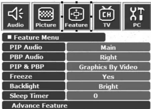 Audio Picture Feature TV PC ■ Feature Menu PIP Audio Main PBP Audio Right PIP & PBP Graphics By Video Freeze Yes Backlight Bright Sleep Timer 0 Advance Feature