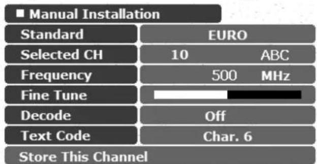 ■ Manual Installation Standard EURO Selected CH 10 ABC Frequency 500 MHz Fine Tune Decode Off Text Code Char. 6 Store This Channel