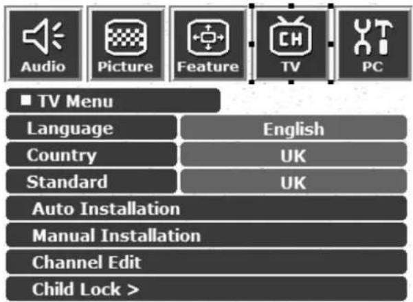 Audio Picture Feature TV PC ■ TV Menu Language English Country UK Standard UK Auto Installation Manual Installation Channel Edit Child Lock >