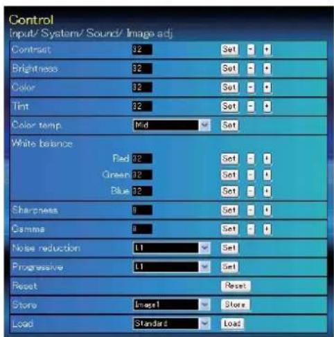 Control Input/ System/ Sound/ Image adj Contrast 32 Set Brightness 32 Set Color 32 Set Tint 32 Set Color temp Mid Set White balance Pad 32 Set Green 32 Set Blue 32 Set Sharpness 9 Set Gamma 8 Set Noise reduction L1 Set Progressive L1 Set Reset Reset Store Image1 Store Load Standard Load