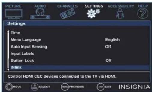 PICTURE AUDIO CHANNELS SETTINGS ACCESSIBILITY HELP Settings Time Menu Language English Auto Input Sensing Off Input Labels Button Lock Off INlink Control HDMI CEC devices connected to the TV via HDMI. MOVE SELECT MENU PREVIOUS EXIT EXIT INSIGNIA