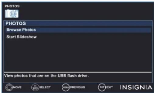 PHOTOS PHOTOS Browse Photos Start Slideshow View photos that are on the USB flash drive. MOVE 355 SELECT MENU PREVIOUS TEXT EXIT INSIGNIA