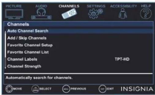 PICTURE AUDIO CHANNELS SETTINGS ACCESSIBILITY HELP Channels Auto Channel Search Add / Skip Channels Favorite Channel Setup Favorite Channel List Channel Labels TPT-HD Channel Strength Automatically search for channels. MOVE SELECT PREVIOUS EXIT INSIGNIA