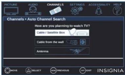 PICTURE AUDIO CHANNELS SETTINGS ACCESSIBILITY HELP Channels • Auto Channel Search How are you planning to watch TV? Cable / Satellite Box Cable from the wall Antenna MOVE SELECT NEW PREVIOUS GET EXIT INSIGNIA