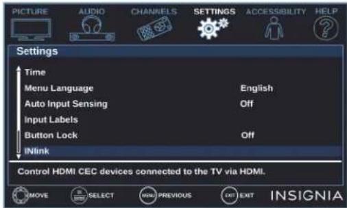 PICTURE AUDIO CHANNELS SETTINGS ACCESSIBILITY HELP Settings Time Menu Language English Auto Input Sensing Off Input Labels Button Lock Off INlink Control HDMI CEC devices connected to the TV via HDMI. MOVE SELECT HOME PREVIOUS EXIT EXIT INSIGNIA